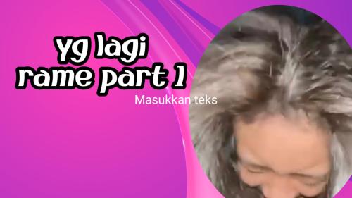 Yg lagi rame part 1